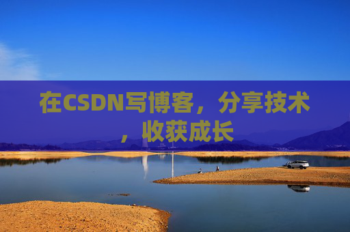 在CSDN写博客，分享技术，收获成长